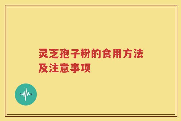 灵芝孢子粉的食用方法及注意事项