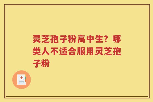 灵芝孢子粉高中生？哪类人不适合服用灵芝孢子粉