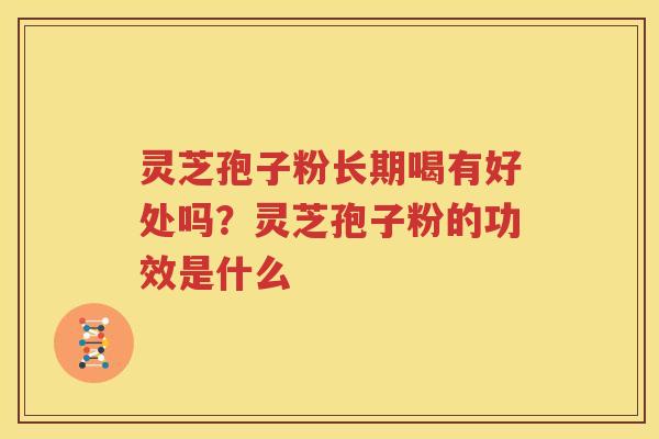 灵芝孢子粉长期喝有好处吗？灵芝孢子粉的功效是什么