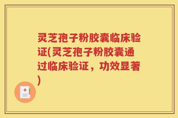 灵芝孢子粉胶囊临床验证(灵芝孢子粉胶囊通过临床验证，功效显著)