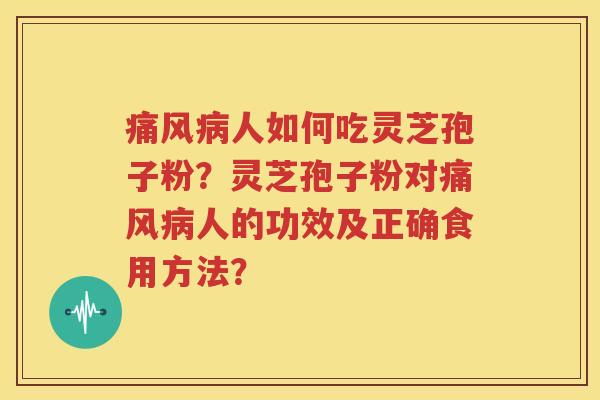 痛风病人如何吃灵芝孢子粉？灵芝孢子粉对痛风病人的功效及正确食用方法？