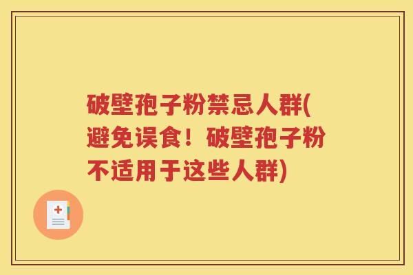 破壁孢子粉禁忌人群(避免误食！破壁孢子粉不适用于这些人群)