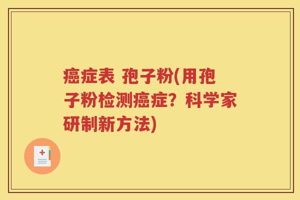 癌症表 孢子粉(用孢子粉检测癌症？科学家研制新方法)