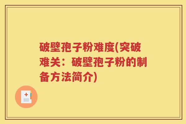 破壁孢子粉难度(突破难关：破壁孢子粉的制备方法简介)