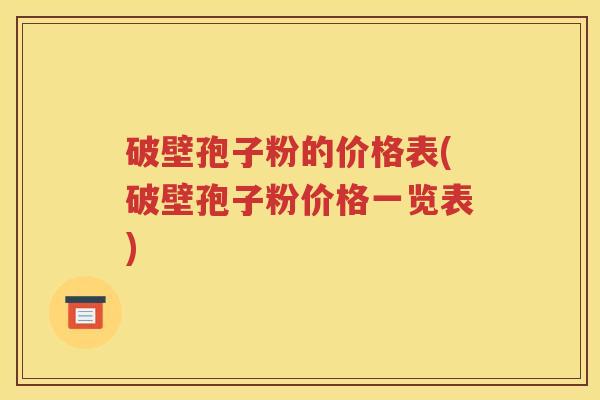 破壁孢子粉的价格表(破壁孢子粉价格一览表)