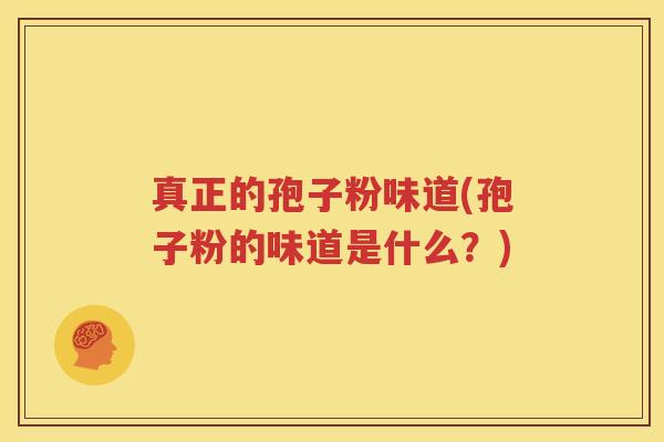 真正的孢子粉味道(孢子粉的味道是什么？)