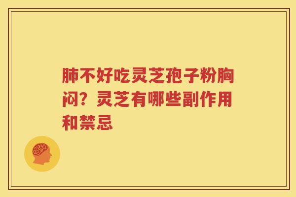 肺不好吃灵芝孢子粉胸闷？灵芝有哪些副作用和禁忌