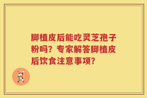 脚植皮后能吃灵芝孢子粉吗？专家解答脚植皮后饮食注意事项？