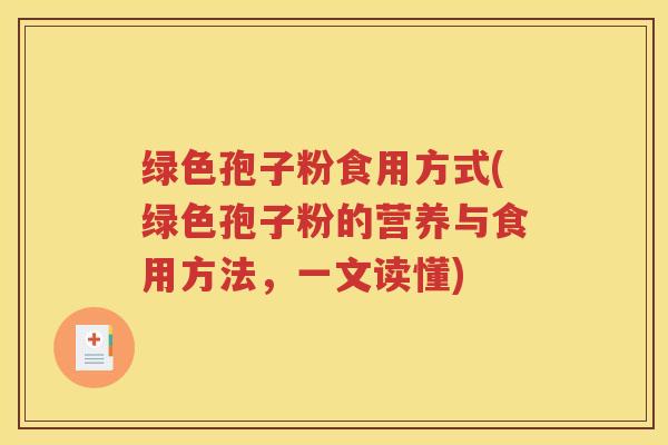 绿色孢子粉食用方式(绿色孢子粉的营养与食用方法，一文读懂)