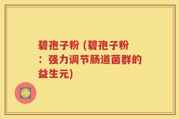 碧孢子粉 (碧孢子粉：强力调节肠道菌群的益生元)