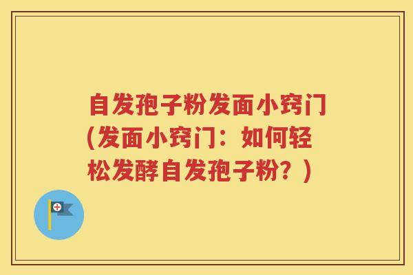 自发孢子粉发面小窍门(发面小窍门：如何轻松发酵自发孢子粉？)