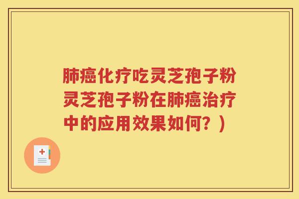 肺癌化疗吃灵芝孢子粉灵芝孢子粉在肺癌治疗中的应用效果如何？)