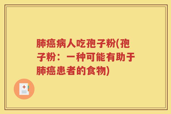 肺癌病人吃孢子粉(孢子粉：一种可能有助于肺癌患者的食物)