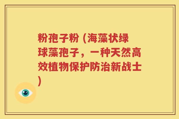 粉孢子粉 (海藻状绿球藻孢子，一种天然高效植物保护防治新战士)
