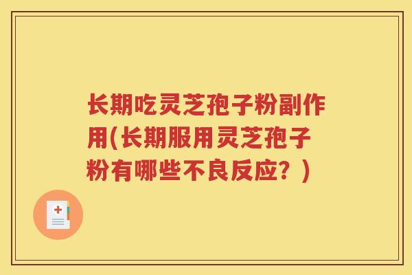 长期吃灵芝孢子粉副作用(长期服用灵芝孢子粉有哪些不良反应？)