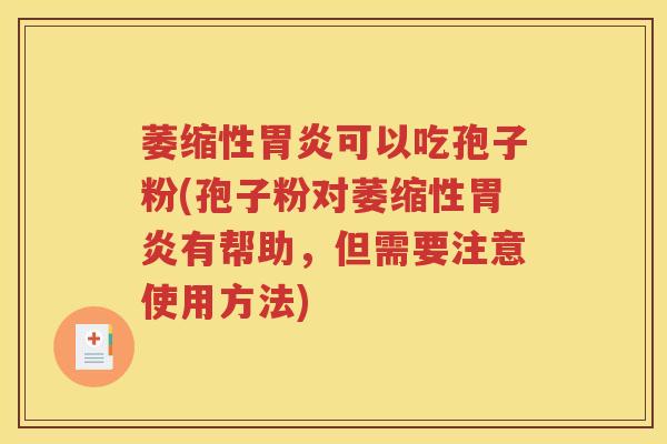 萎缩性胃炎可以吃孢子粉(孢子粉对萎缩性胃炎有帮助，但需要注意使用方法)