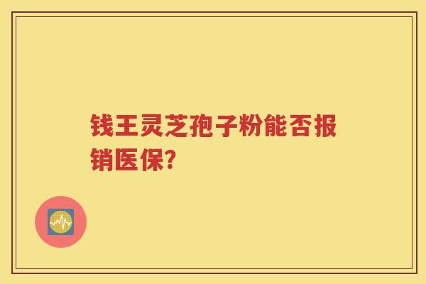 钱王灵芝孢子粉能否报销医保？