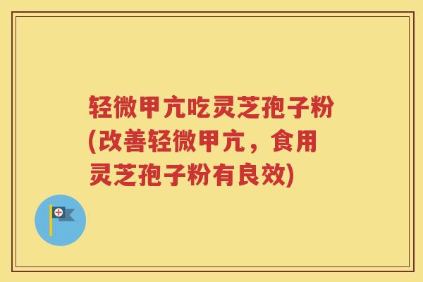 轻微甲亢吃灵芝孢子粉(改善轻微甲亢，食用灵芝孢子粉有良效)