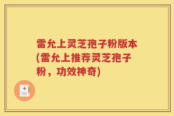 雷允上灵芝孢子粉版本(雷允上推荐灵芝孢子粉，功效神奇)