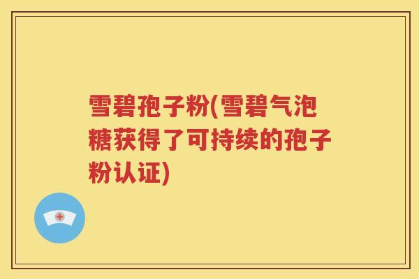 雪碧孢子粉(雪碧气泡糖获得了可持续的孢子粉认证)
