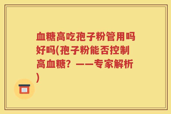 血糖高吃孢子粉管用吗好吗(孢子粉能否控制高血糖？——专家解析)