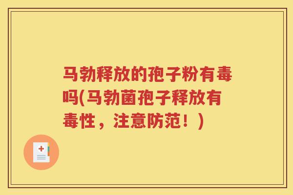 马勃释放的孢子粉有毒吗(马勃菌孢子释放有毒性，注意防范！)