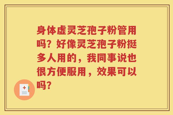 身体虚灵芝孢子粉管用吗？好像灵芝孢子粉挺多人用的，我同事说也很方便服用，效果可以吗？