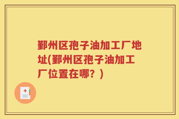 鄞州区孢子油加工厂地址(鄞州区孢子油加工厂位置在哪？)