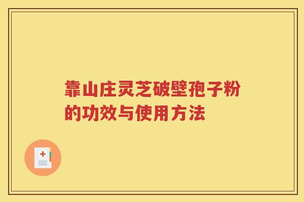 靠山庄灵芝破壁孢子粉的功效与使用方法