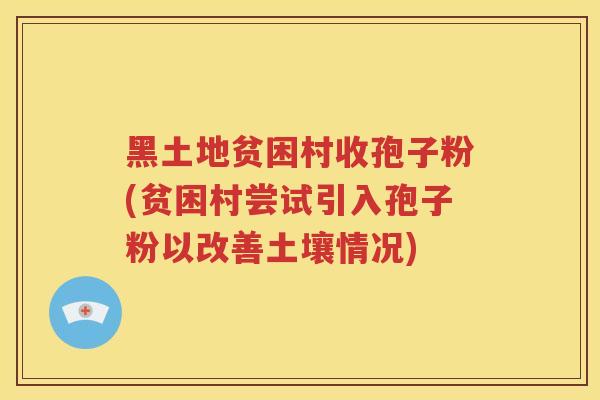 黑土地贫困村收孢子粉(贫困村尝试引入孢子粉以改善土壤情况)