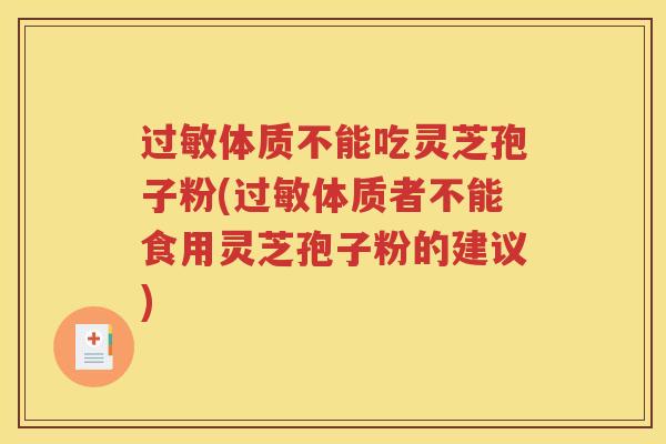 过敏体质不能吃灵芝孢子粉(过敏体质者不能食用灵芝孢子粉的建议)