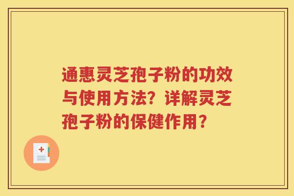 通惠灵芝孢子粉的功效与使用方法？详解灵芝孢子粉的保健作用？