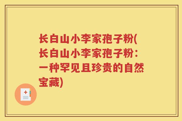 长白山小李家孢子粉(长白山小李家孢子粉：一种罕见且珍贵的自然宝藏)