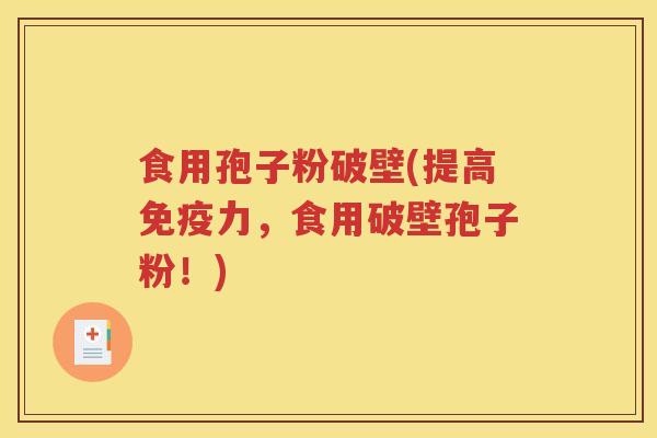 食用孢子粉破壁(提高免疫力，食用破壁孢子粉！)