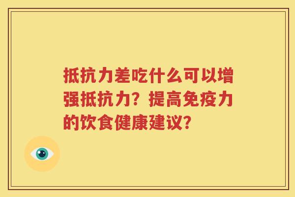 抵抗力差吃什么可以增强抵抗力？提高免疫力的饮食健康建议？