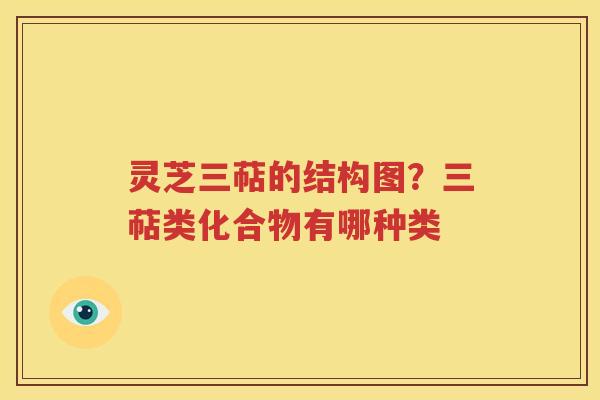 灵芝三萜的结构图？三萜类化合物有哪种类
