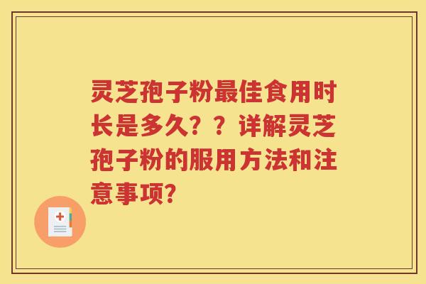 灵芝孢子粉最佳食用时长是多久？？详解灵芝孢子粉的服用方法和注意事项？