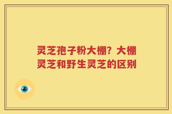 灵芝孢子粉大棚？大棚灵芝和野生灵芝的区别