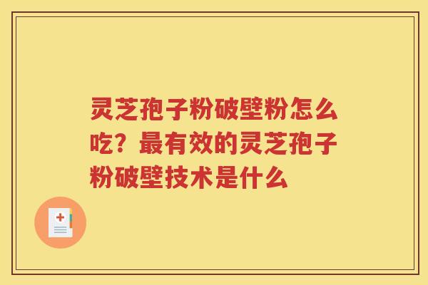 灵芝孢子粉破壁粉怎么吃？最有效的灵芝孢子粉破壁技术是什么