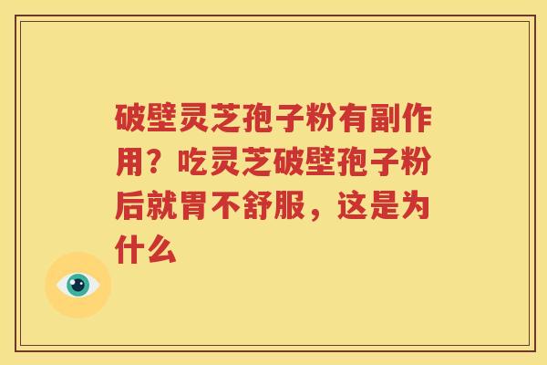 破壁灵芝孢子粉有副作用？吃灵芝破壁孢子粉后就胃不舒服，这是为什么