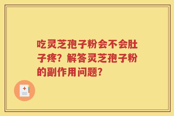 吃灵芝孢子粉会不会肚子疼？解答灵芝孢子粉的副作用问题？