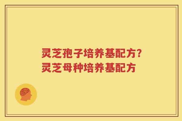 灵芝孢子培养基配方？灵芝母种培养基配方