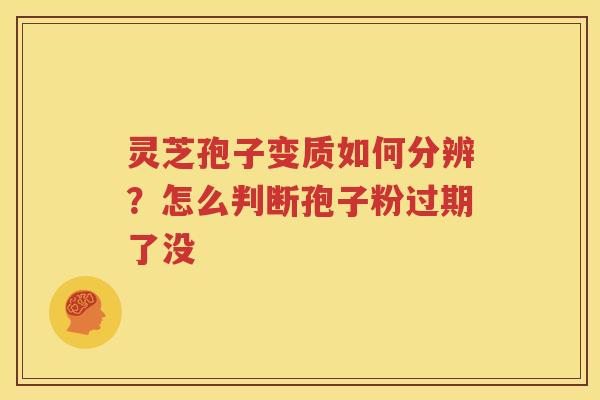 灵芝孢子变质如何分辨？怎么判断孢子粉过期了没
