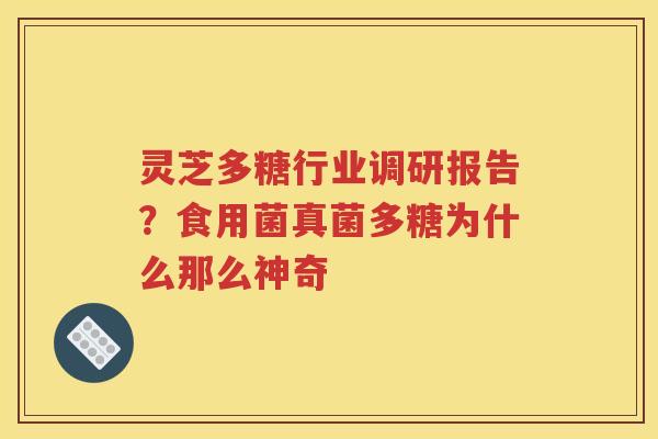 灵芝多糖行业调研报告？食用菌真菌多糖为什么那么神奇