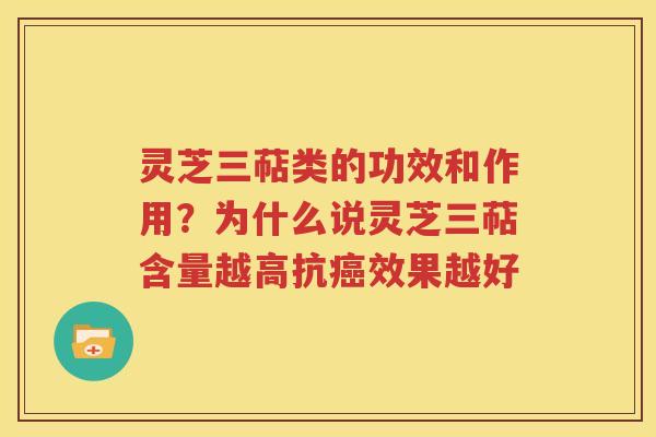 灵芝三萜类的功效和作用？为什么说灵芝三萜含量越高抗癌效果越好