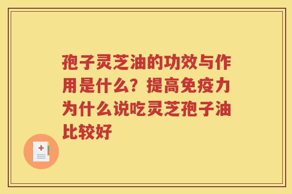 孢子灵芝油的功效与作用是什么？提高免疫力为什么说吃灵芝孢子油比较好