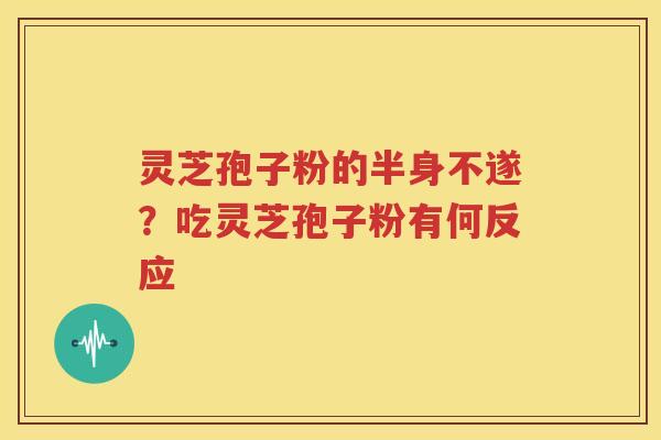 灵芝孢子粉的半身不遂？吃灵芝孢子粉有何反应