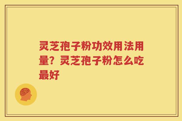 灵芝孢子粉功效用法用量？灵芝孢子粉怎么吃最好