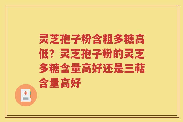 灵芝孢子粉含粗多糖高低？灵芝孢子粉的灵芝多糖含量高好还是三萜含量高好