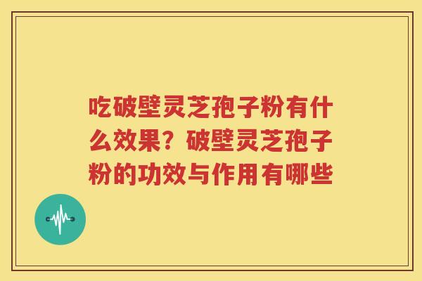 吃破壁灵芝孢子粉有什么效果？破壁灵芝孢子粉的功效与作用有哪些